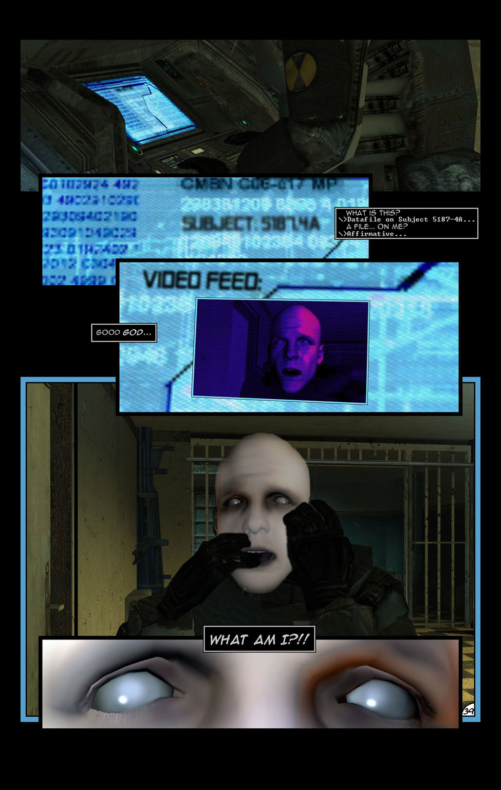 The soldier starts tapping at the Combine computer interface and finds their file. They open it and a live video feed pops up. The soldier looks back at their own face, bleached white, bald and mangled by Combine experiments. In horror, they ask themselves what they are.