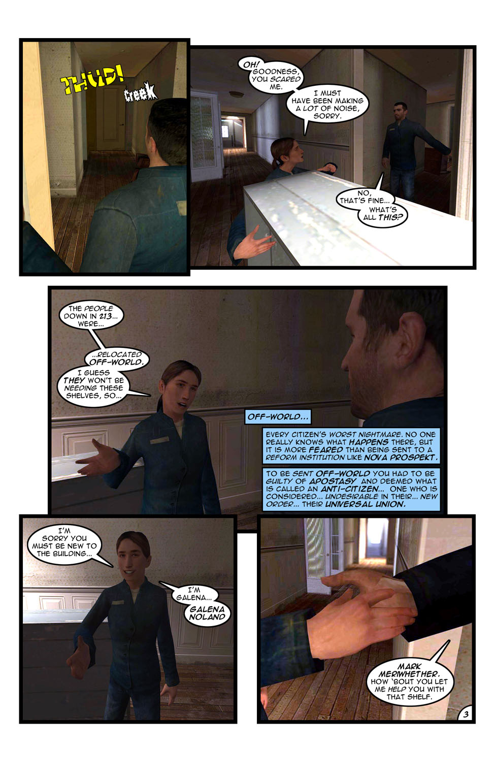 The noise is coming from outside. Mark opens the door and comes face-to-face with a woman carrying a shelf, who is also surprised to see him. She apologizes for the noise and explains that she is taking the shelves from another apartment whose inhabitants were relocated off-world, meaning they were sent off Earth to parts unknown. The woman introduces herself as Galena Noland. Mark offers her his help.