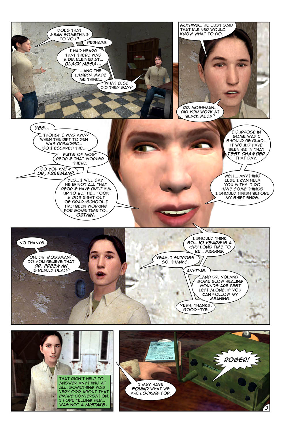 Galena asks Doctor Mossman if the lambda means anything to her. The doctor evades the question with a perhaps. She then asks further questions about what Galena knows, making her suspicious in turn. Galena asks about Black Mesa and Judith explains how she was away on the day of the Black Mesa Incident that opened a portal to an alien dimension. She then says she has to end her shift and Galena finishes with a question if Doctor Mossman thinks Doctor Freeman is dead, to which she replies ten years is a long time to be missing. Galena leaves with some parting words from Doctor Mossman and feeling that maybe telling her was a mistake. Judith then turns on her radio transmitter and sends a message saying she may have found what they are looking for.