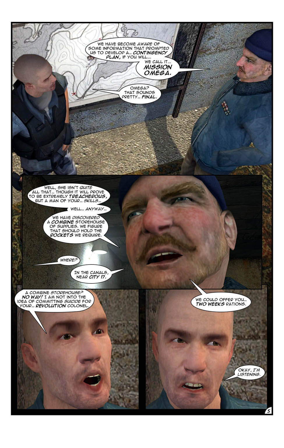 Colonel Cubbage tells Jack about a contingency plan by the name of Mission Omega. They have discovered a Combine storehouse of supplies near the City 17 canals where Jack might be able to find some rockets. Jack is hesitant at first to raid a storehouse, but the Colonel offers him two weeks' worth of rations.