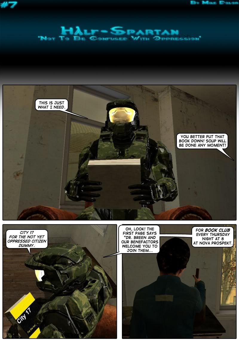Master Chief sits in an armchair in front of a window in his new apartment. He's holding a book, which he says is just what he needs. From the kitchen, Amy tells him he better put that book down because soup will be done any moment. Chief reads aloud the title of the book: City 17 for the not yet oppressed citizen dummy. Master Chief starts reading the book and notes to Amy that the first page says Doctor Breen and Our Benefactors welcome you to join them for book club every Thursday night at 8 at Nova Prospekt.