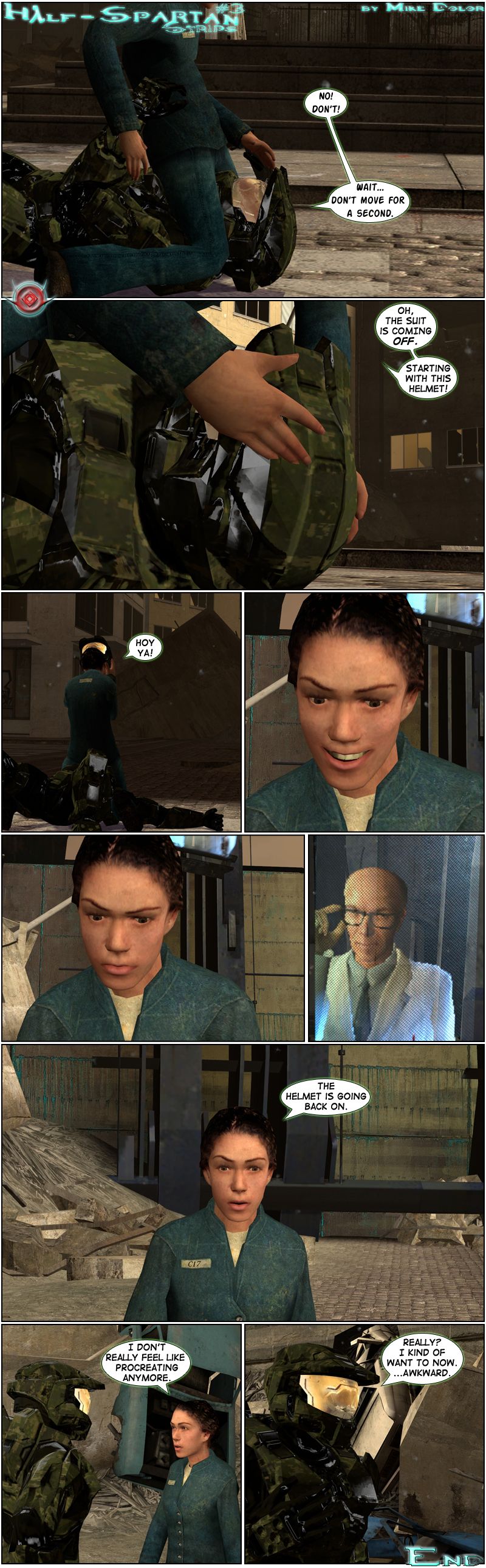 Master Chief is on the ground, with Amy kneeling over his helmet. He tells her not to, then says wait and tells her not to move for a second. Amy declares that the suit is coming off starting with the helmet and grabs it. She removes the helmet and her smile turns into a frown. On the broadcast screen, Kleiner adjusts his glasses. Amy gets up and says that the helmet is going back on. Master Chief gets up and puts it back on, then Amy tells him she doesn't really feel like procreating anymore. Master Chief asks really and comments that he kind of wants to now, then says awkward. The end.