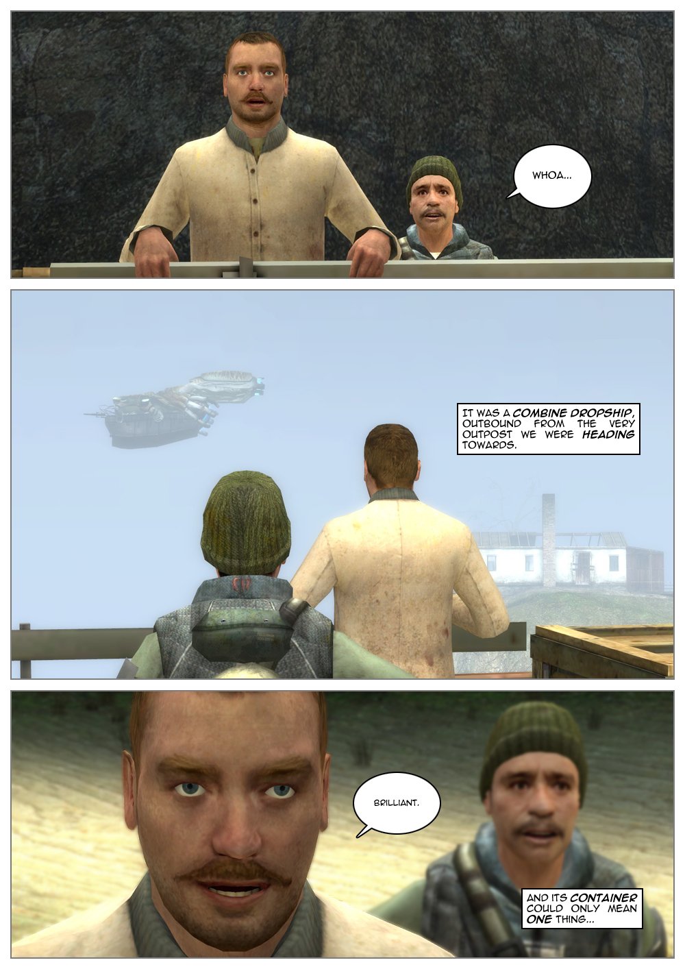 Hercule and Martin get up and stare at the sky, gobsmacked. Martin mutters: Whoa... They are both looking at an enormous alien biomechanical creature, carrying a big metal container. Narration: It was a Combine dropship, outbound from the very outpost we were heading towards. End narration. Hercule can't help but give a small smile at the sight of it. He whispers to himself: Brilliant. Narration: And its container could only mean one thing... End narration.
