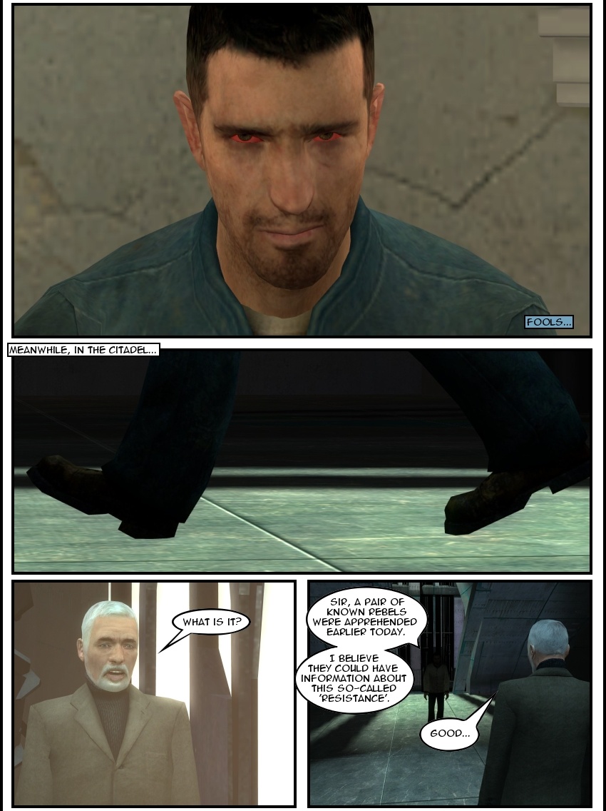 Jacobs' eyes get red from bloodshot as he stares back menacingly at the Civil Protection unit. Meanwhile, in the Citadel, Doctor Breen is approached by a mysterious visitor, who tells him a pair of known rebels was apprehended earlier and that they could hold info on the Resistance. Breen is satisfied.