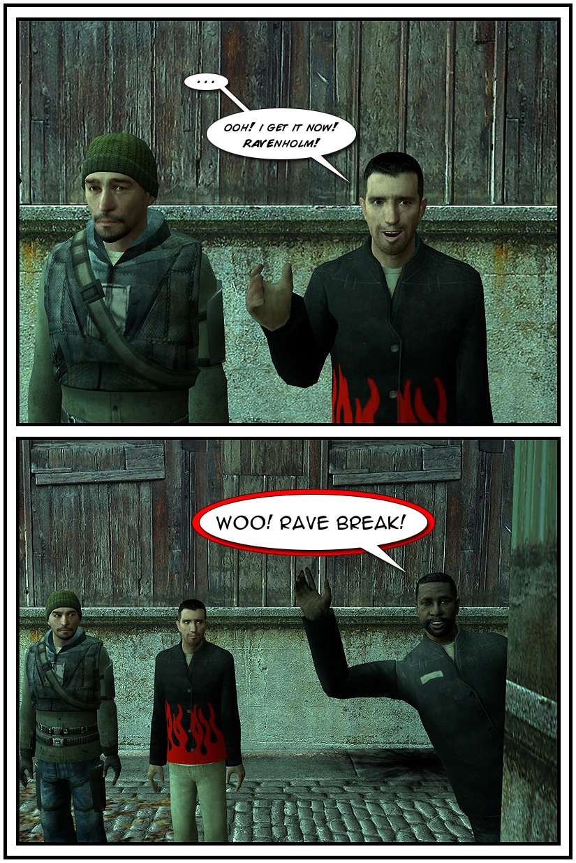 Jeff suddenly realizes where the name Ravenholm comes from: from rave. Suddenly, Rave Man pops up and screams woo, rave break.