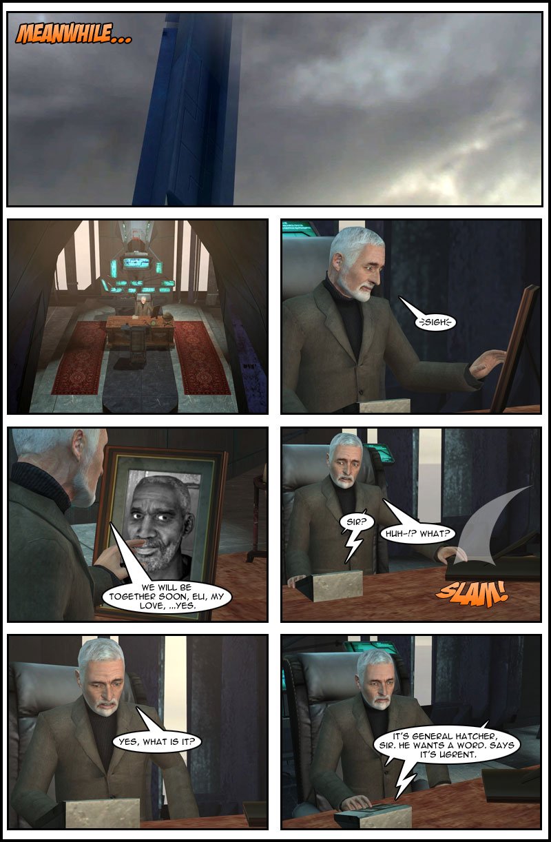 Meanwhile, at the top of the Citadel in Doctor Breen's office, Breen sighs longingly as he stares at a photograph of Eli Vance. He tells the photo that they will be together soon, calling Eli his love. Suddenly, his intercom asks sir and Breen, panicking, slams the photo down, asking what. He then composes himself and asks what is it. On the intercom, the guard says that it's General Hatcher and that he wants a word, saying it's urgent.