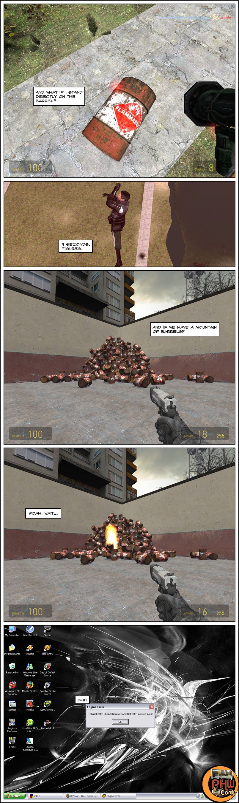 Clover tries standing directly on a red explosive barrel to see what happens. It takes 4 seconds for someone to explode it. Clover tests having a mountain of barrels, then, as one is set alight, he realizes his error and says whoa, wait, but it is too late. Garry's Mod crashes to desktop. The end.