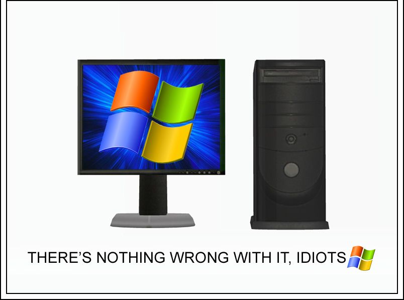 We see a personal computer with the Windows logo on it and a message below: there's nothing wrong with it, idiots.