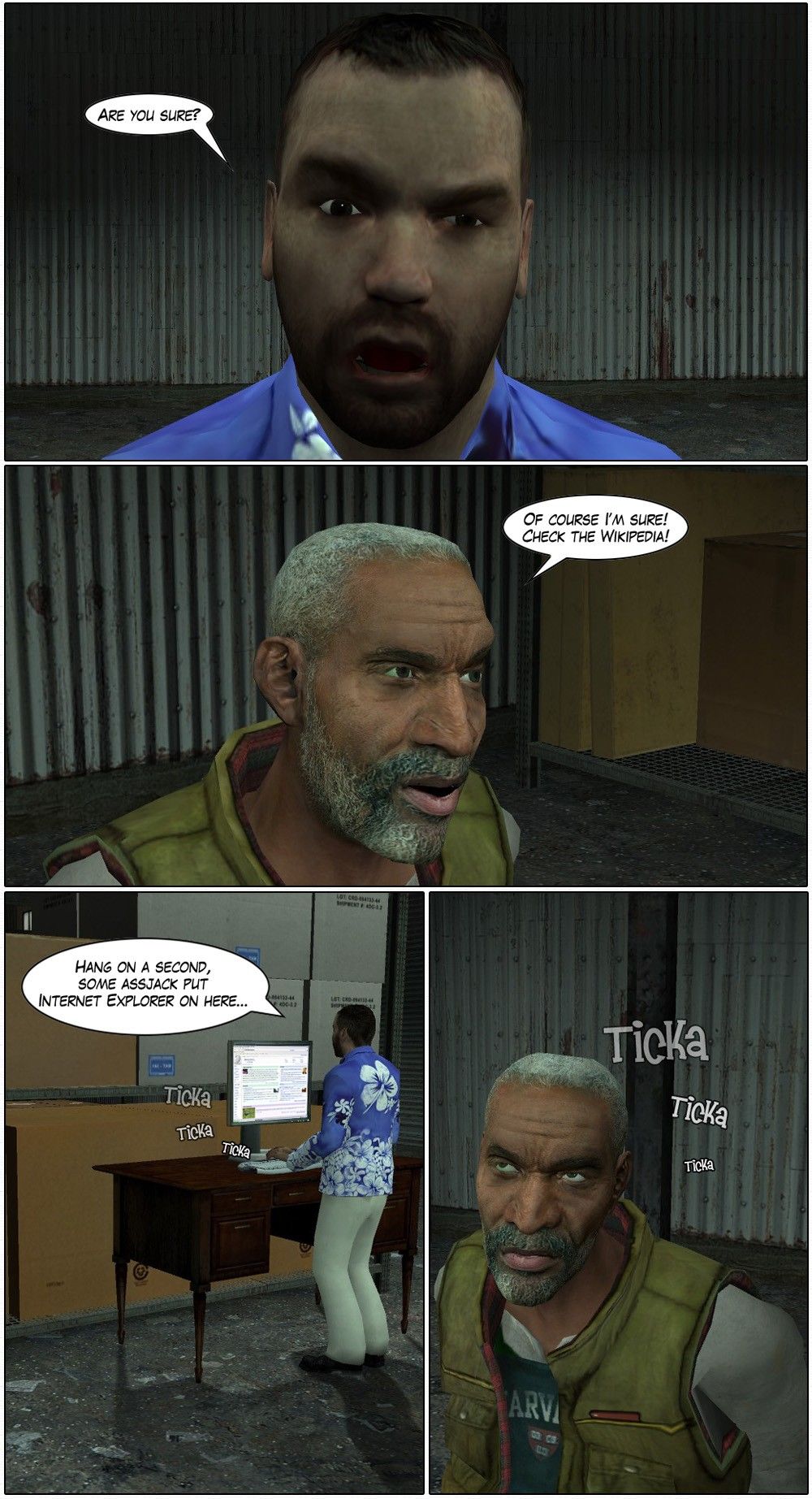 FZE asks his hostage if he's sure. The man says of course he's sure and tells FZE to check the Wikipedia. FZE goes to a computer and starts typing, saying to hang on a second as some assjack put Internet Explorer on there. The hostage rolls his eyes.