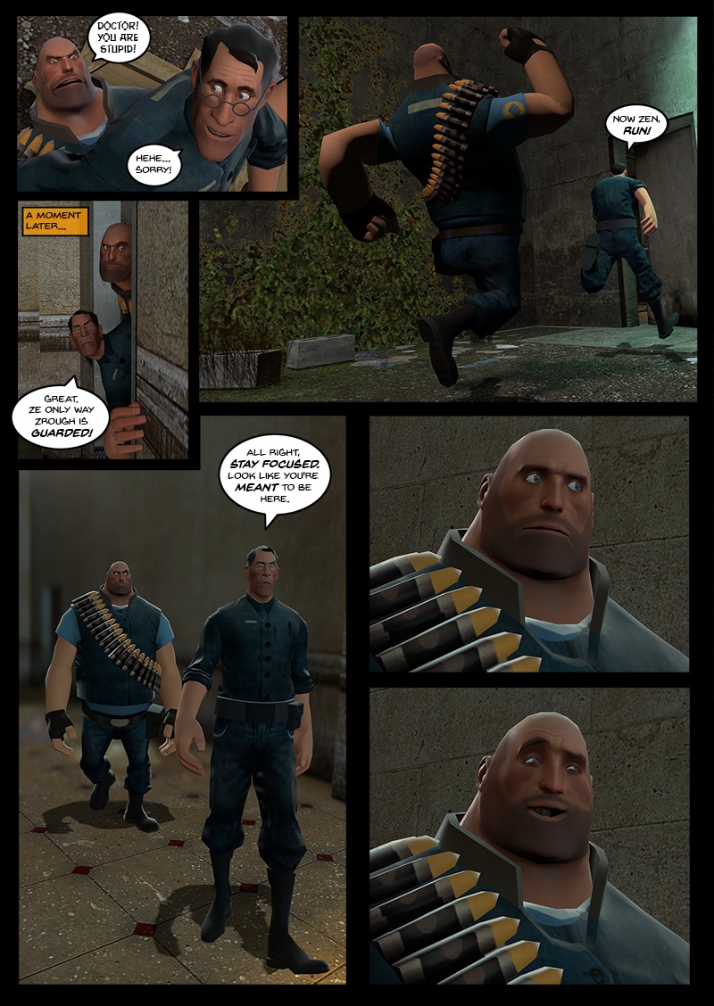 Heavy angrily tells Medic he is stupid and he apologizes with a laugh. They run and soon after find a guard covering the only way through. Medic walks in front and tells Heavy to stay focused and look like he's meant to be there. Heavy takes a moment then makes a goofy, unconvincing face.