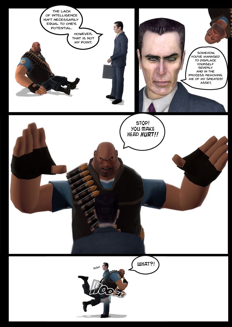 The G-Man notes that lack of intelligence isn't necessarily equal to one's potential but adds that it is not the point. He explains that somehow the Heavy has managed to displace himself severely and in the process relieve the G-Man of his greatest asset, Gordon Freeman. The Heavy gets up, telling the G-Man to stop as his head is hurting, and tries to grab the G-Man but just walks right through him, while the G-Man merely sighs in frustration.