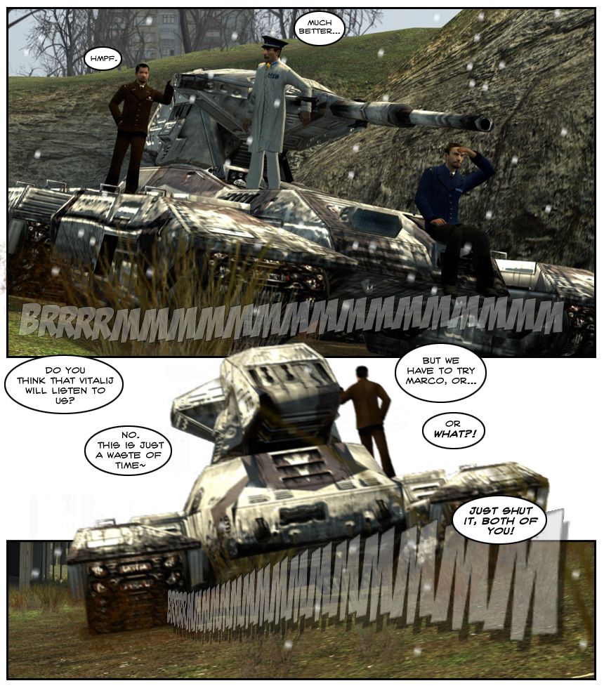 Beneath Marco, Karl and Kenshin's feet, a large tank materializes as its stealth camouflage goes off. Karl states much better, then wonders if Vitalij will listen to them. Marco replies that it's just a waste of time. Karl tells him they have to try. Marco interrupts him and asks or what. Kenshin tells the both of them to shut it.
